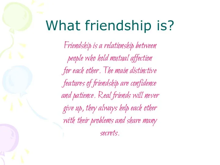 What friendship is? Friendship is a relationship between people who hold