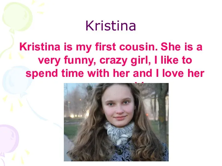Kristina Kristina is my first cousin. She is a very funny,