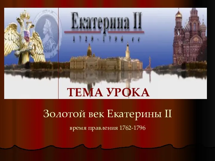 Золотой век Екатерины II время правления 1762-1796 ТЕМА УРОКА