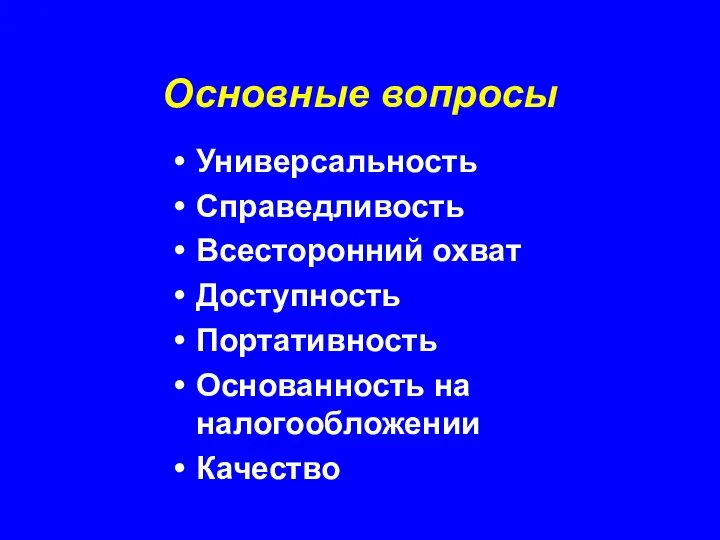 Основные вопросы Универсальность Справедливость Всесторонний охват Доступность Портативность Основанность на налогообложении Качество