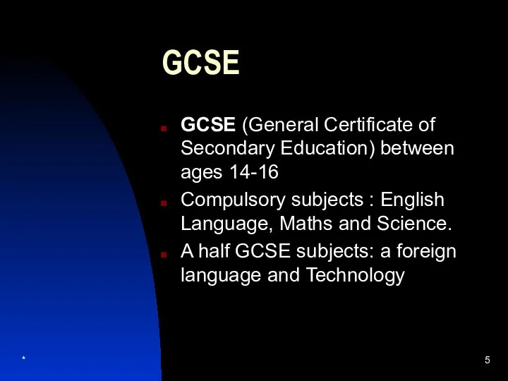 * GCSE GCSE (General Certificate of Secondary Education) between ages 14-16