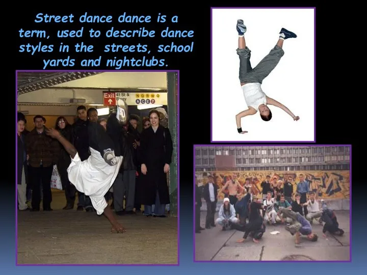 Street dance dance is a term, used to describe dance styles