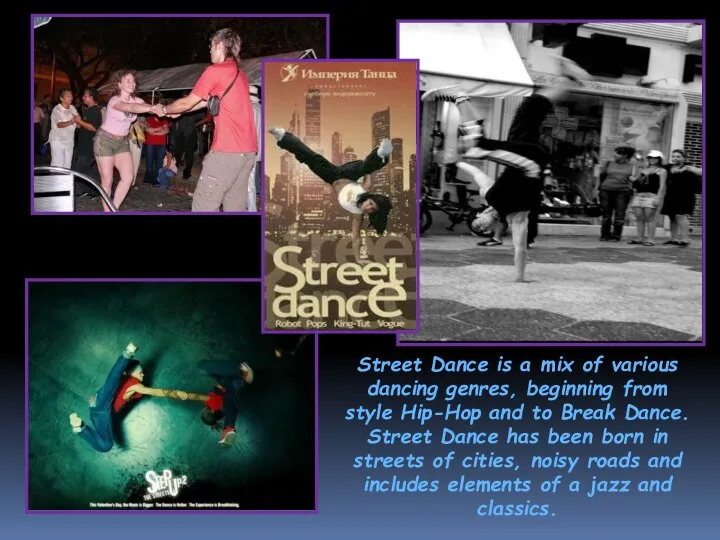 Street Dance is a mix of various dancing genres, beginning from