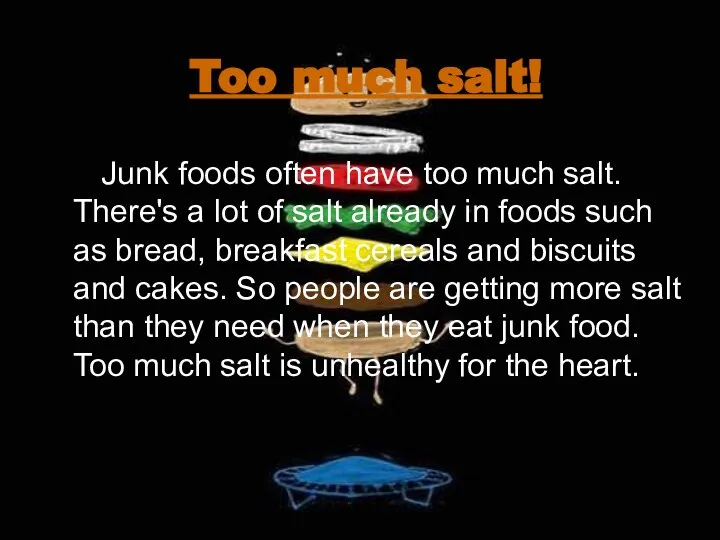 Too much salt! Junk foods often have too much salt. There's