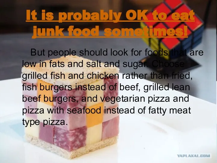 It is probably OK to eat junk food sometimes! But people