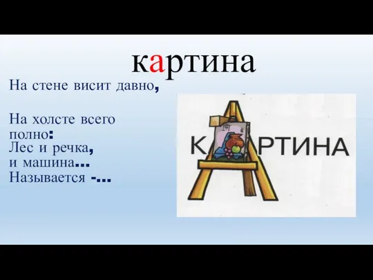 На холсте всего полно: На стене висит давно, Лес и речка, и машина… Называется -… картина