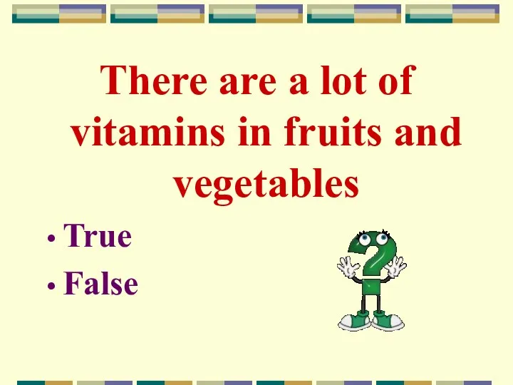 There are a lot of vitamins in fruits and vegetables True False