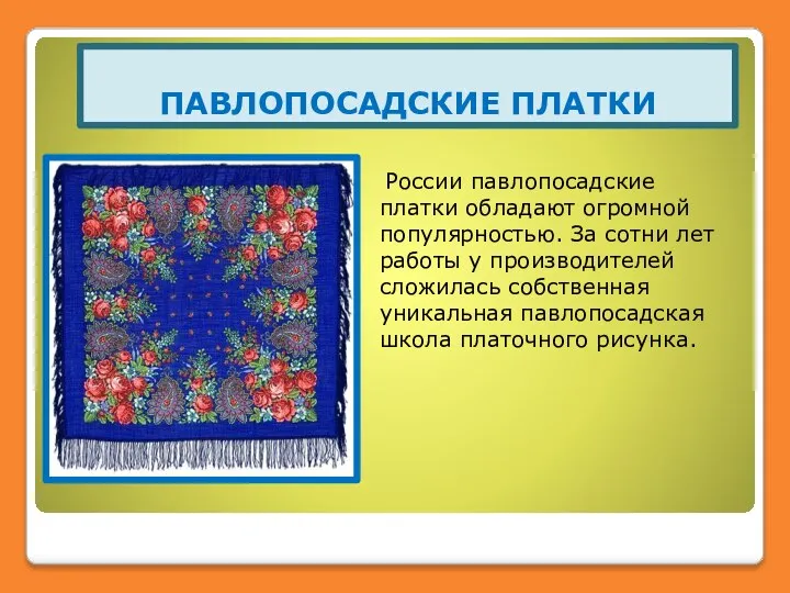 ПАВЛОПОСАДСКИЕ ПЛАТКИ России павлопосадские платки обладают огромной популярностью. За сотни лет