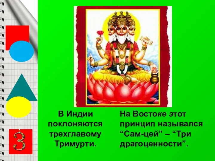 В Индии поклоняются трехглавому Тримурти. На Востоке этот принцип назывался “Сам-цей” – “Три драгоценности”.