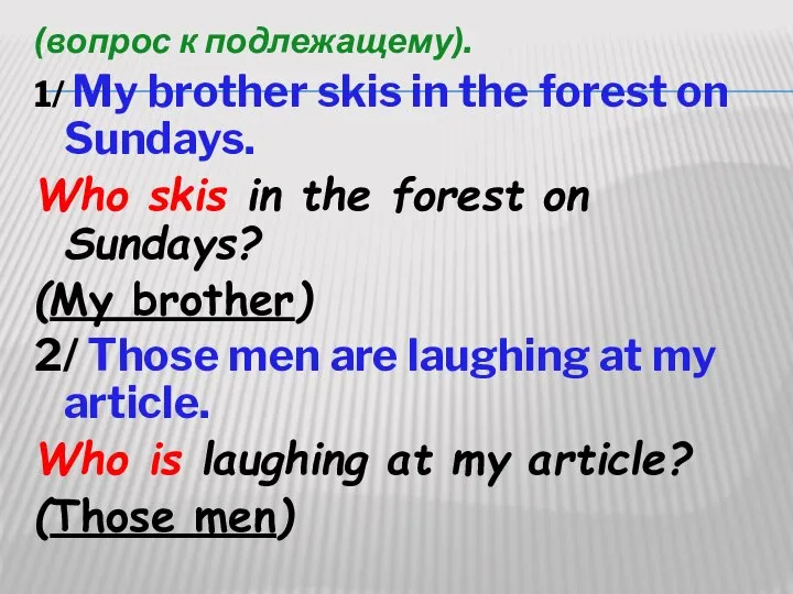 (вопрос к подлежащему). 1/ My brother skis in the forest on