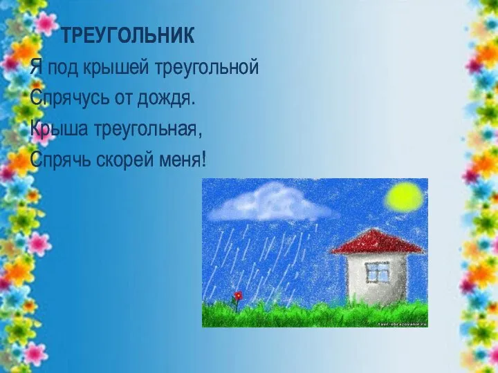 ТРЕУГОЛЬНИК Я под крышей треугольной Спрячусь от дождя. Крыша треугольная, Спрячь скорей меня!