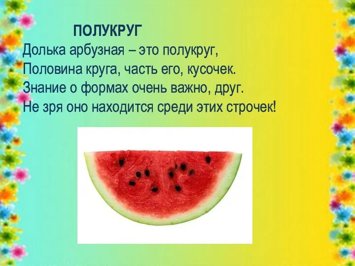 ПОЛУКРУГ Долька арбузная – это полукруг, Половина круга, часть его, кусочек.