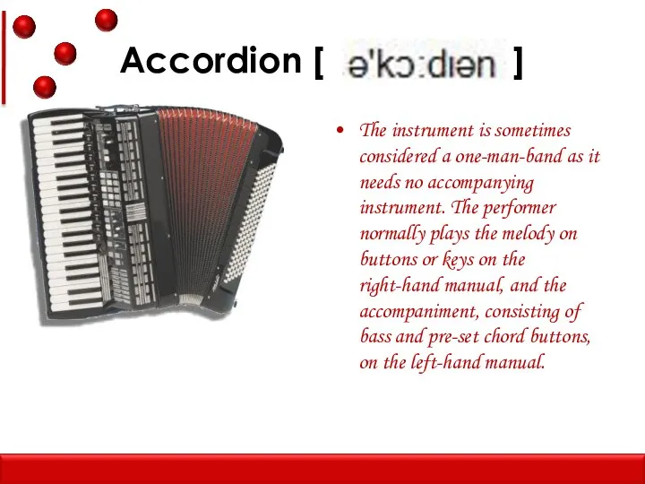 Accordion [ ] The instrument is sometimes considered a one-man-band as