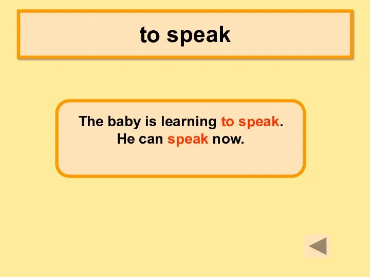 to speak The baby is learning to speak. He can speak now.