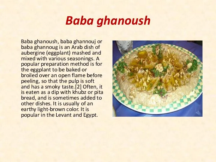 Baba ghanoush Baba ghanoush, baba ghannouj or baba ghannoug is an