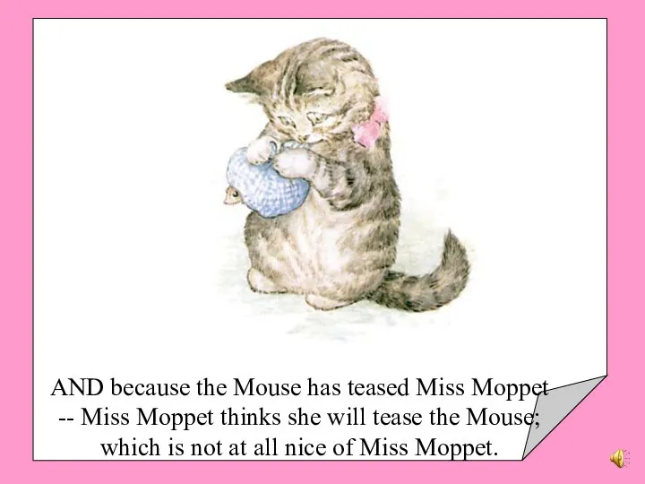 AND because the Mouse has teased Miss Moppet -- Miss Moppet