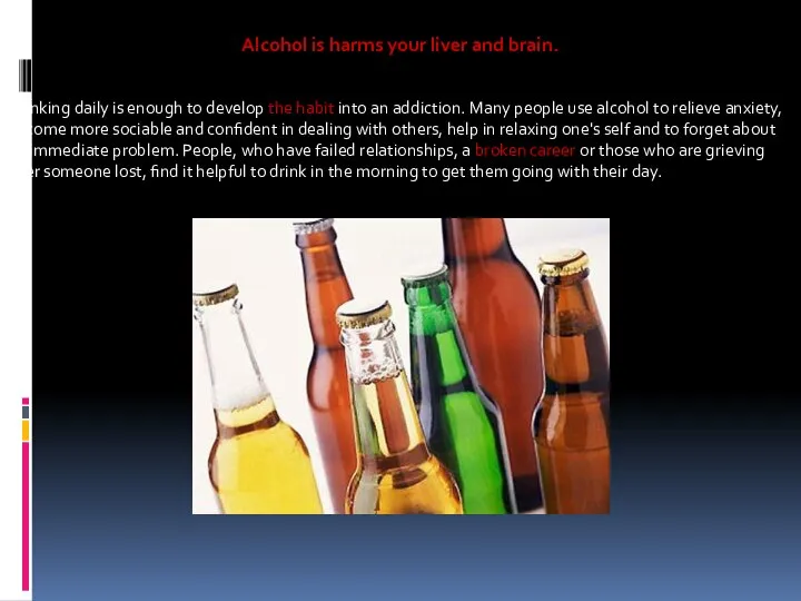 Alcohol is harms your liver and brain. Drinking daily is enough
