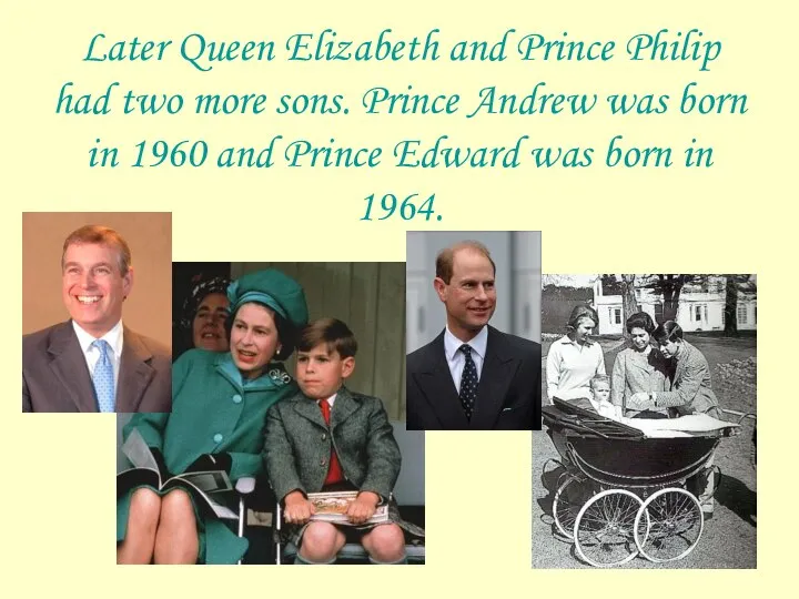 Later Queen Elizabeth and Prince Philip had two more sons. Prince