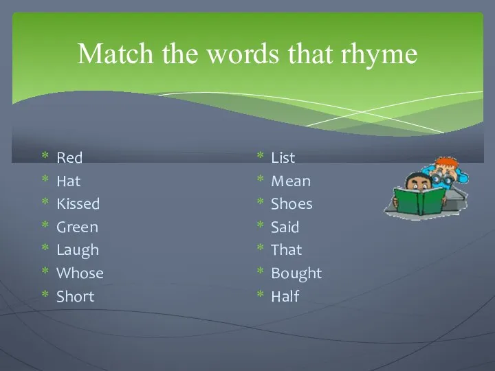 Match the words that rhyme Red Hat Kissed Green Laugh Whose