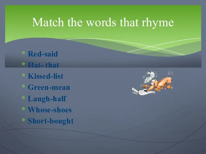 Red-said Hat- that Kissed-list Green-mean Laugh-half Whose-shoes Short-bought Match the words that rhyme