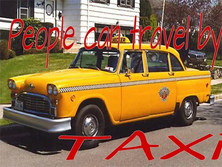 People can travel by . . . TAXi