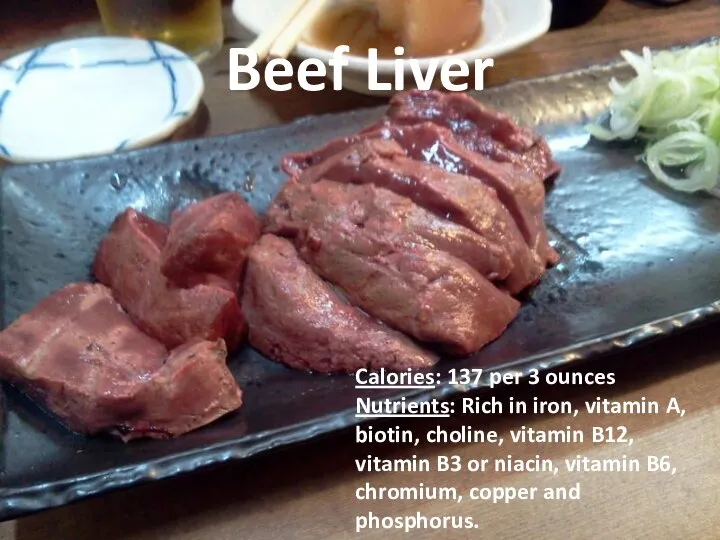 Beef Liver Calories: 137 per 3 ounces Nutrients: Rich in iron,