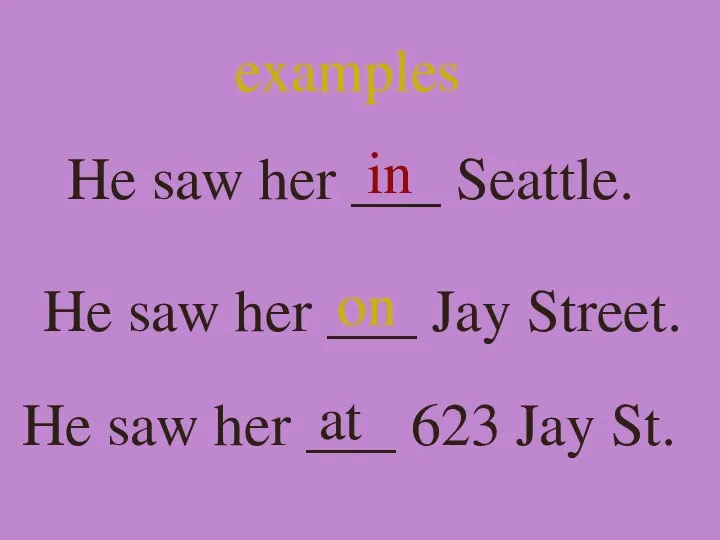 examples He saw her ___ Seattle. in He saw her ___
