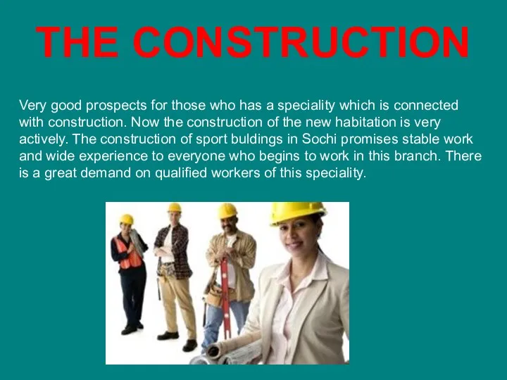 THE CONSTRUCTION Very good prospects for those who has a speciality