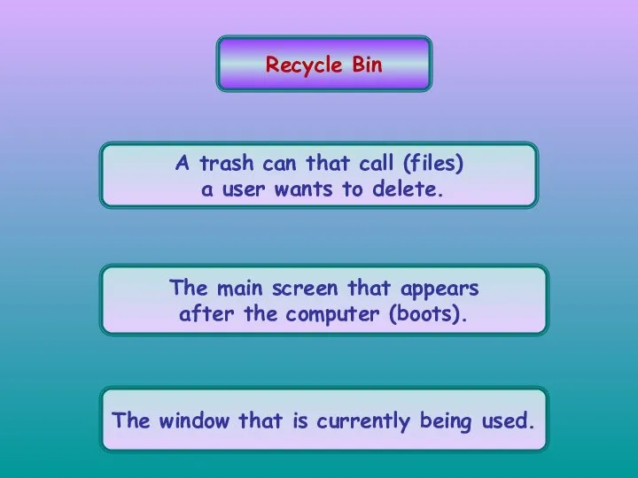 Recycle Bin A trash can that call (files) a user wants