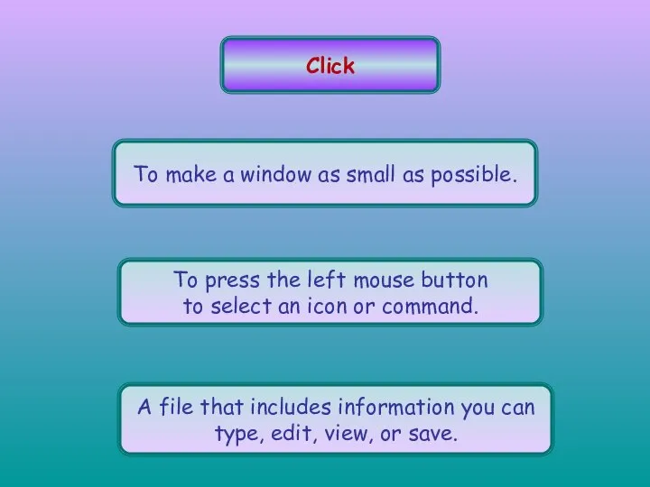 Click To make a window as small as possible. To press