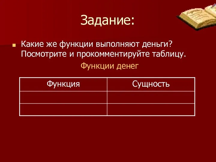 Задание: Какие же функции выполняют деньги? Посмотрите и прокомментируйте таблицу. Функции денег