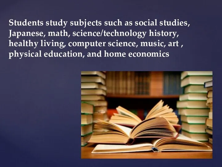 Students study subjects such as social studies, Japanese, math, science/technology history,