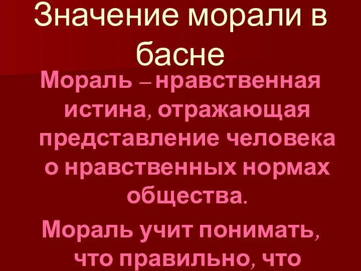 Значение морали в басне Мораль – нравственная истина, отражающая представление человека