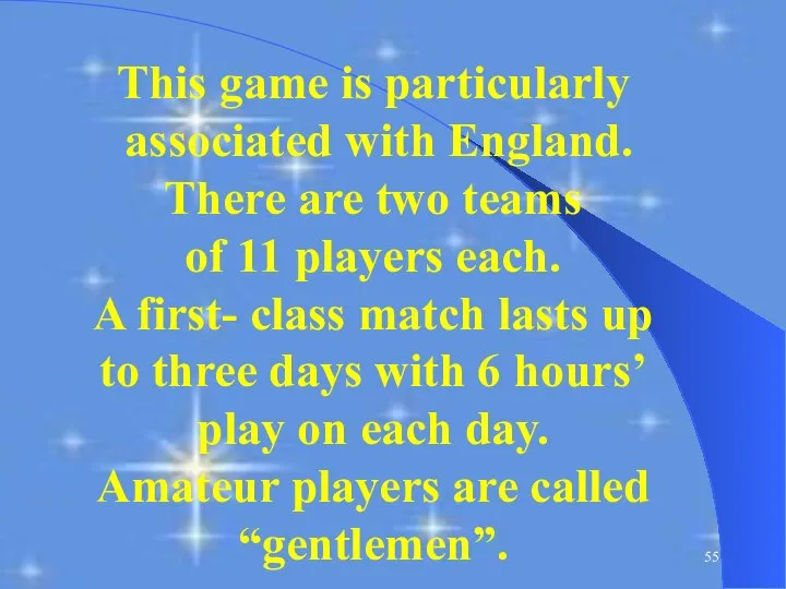 This game is particularly associated with England. There are two teams