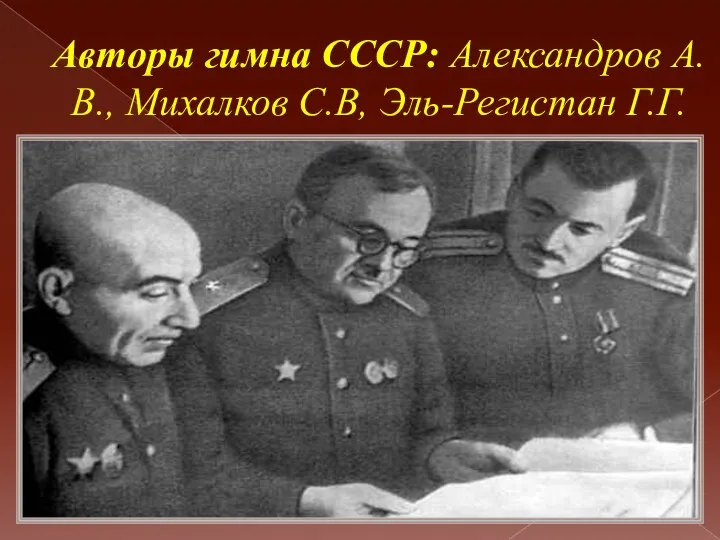 Авторы гимна СССР: Александров А.В., Михалков С.В, Эль-Регистан Г.Г.