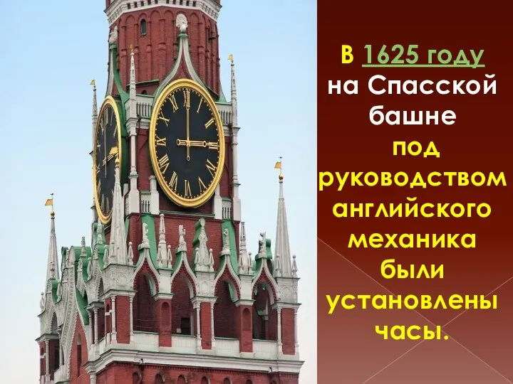 В 1625 году на Спасской башне под руководством английского механика были установлены часы.