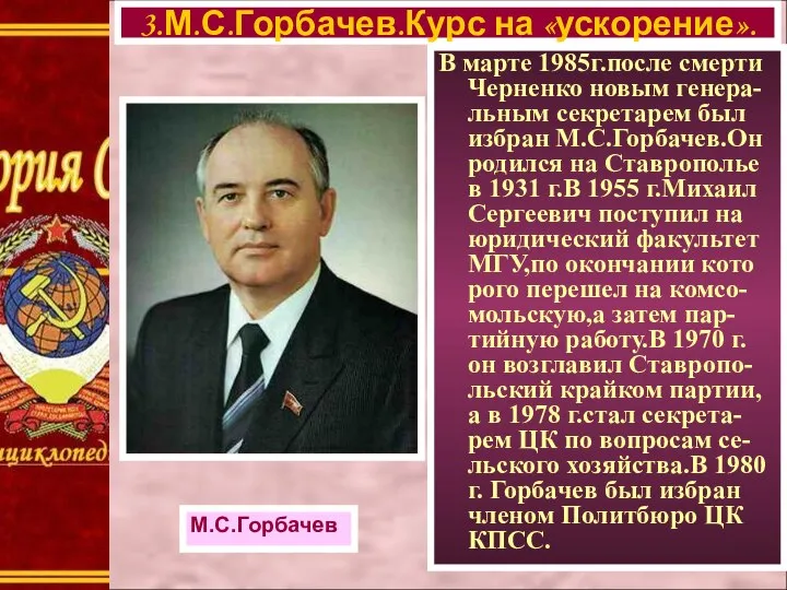 В марте 1985г.после смерти Черненко новым генера-льным секретарем был избран М.С.Горбачев.Он