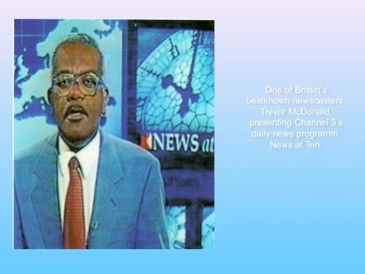 One of Britain’s bestknown newscasters, Trevor McDonald, presenting Channel 3’s daily news programm, News at Ten.