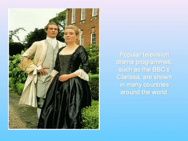 Popular television drama programmes, such as the BBC’s Clarissa, are shown