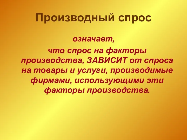 Производный спрос означает, что спрос на факторы производства, ЗАВИСИТ от спроса