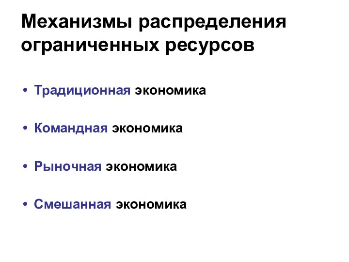 Механизмы распределения ограниченных ресурсов Традиционная экономика Командная экономика Рыночная экономика Смешанная экономика