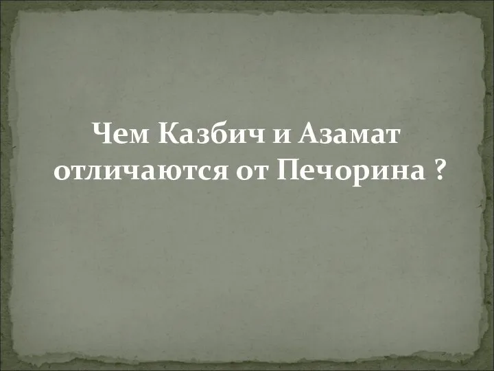 Чем Казбич и Азамат отличаются от Печорина ?