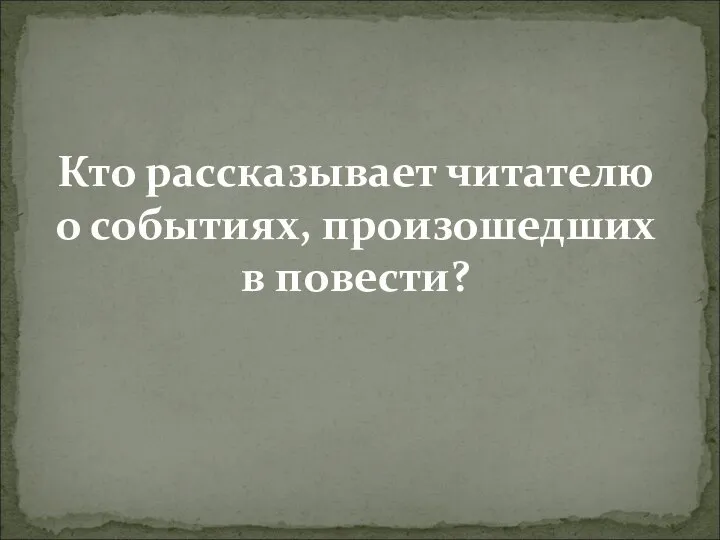 Кто рассказывает читателю о событиях, произошедших в повести?