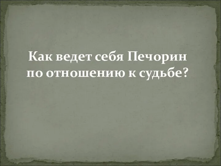 Как ведет себя Печорин по отношению к судьбе?