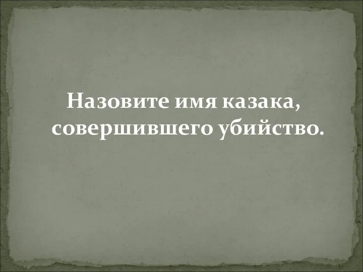 Назовите имя казака, совершившего убийство.