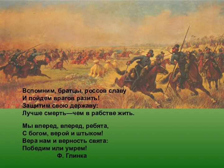 Вспомним, братцы, россов славу И пойдем врагов разить! Защитим свою державу: