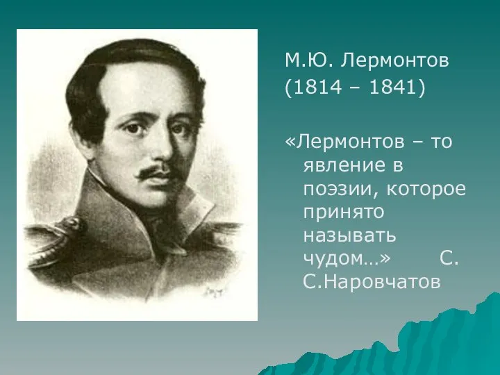 М.Ю. Лермонтов (1814 – 1841) «Лермонтов – то явление в поэзии, которое принято называть чудом…» С.С.Наровчатов