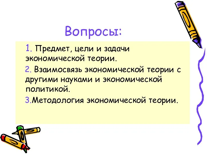 Вопросы: 1. Предмет, цели и задачи экономической теории. 2. Взаимосвязь экономической