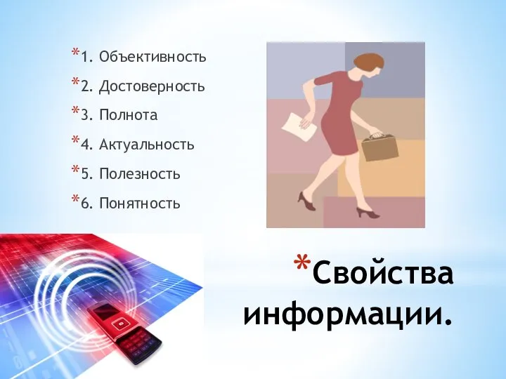 Свойства информации. 1. Объективность 2. Достоверность 3. Полнота 4. Актуальность 5. Полезность 6. Понятность