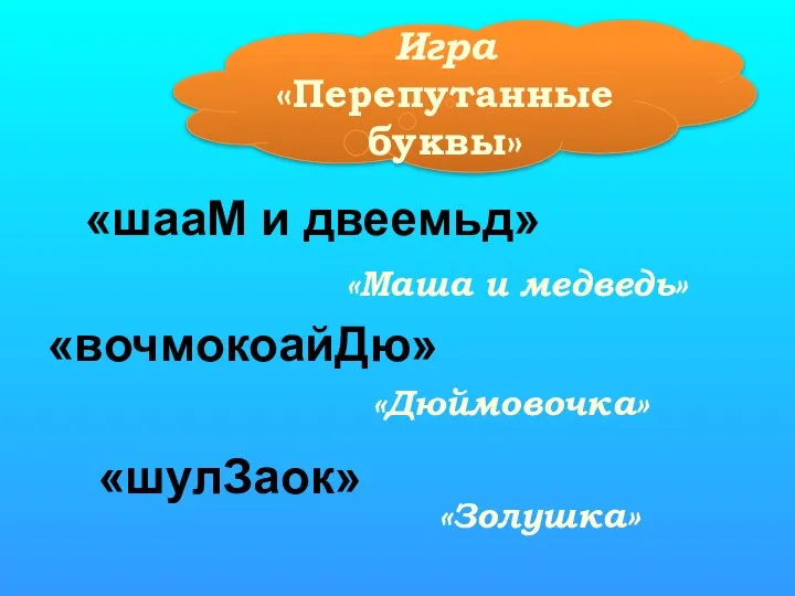 Игра «Перепутанные буквы» «шааМ и двеемьд» «Маша и медведь» «вочмокоайДю» «Дюймовочка» «шулЗаок» «Золушка»